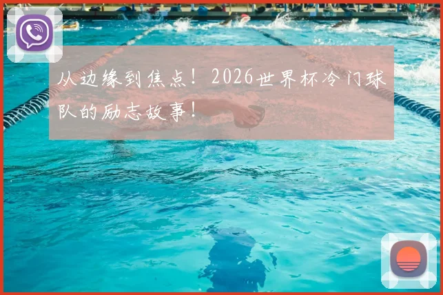 从边缘到焦点!2026世界杯冷门球队的励志故事!