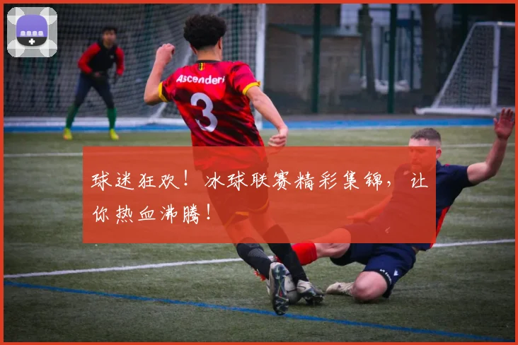 球迷狂欢!冰球联赛精彩集锦,让你热血沸腾!