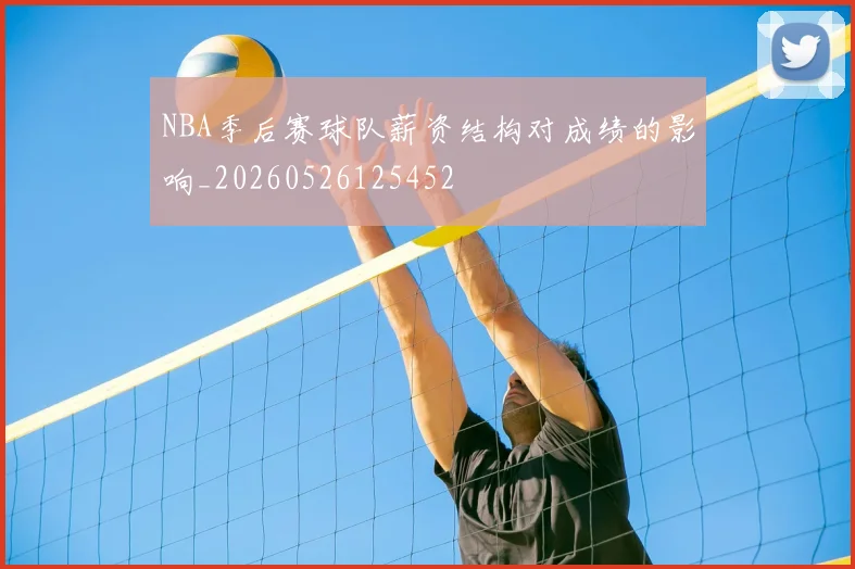 NBA季后赛球队薪资结构对成绩的影响_20260526125452