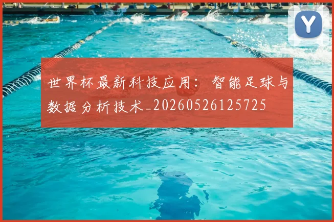 世界杯最新科技应用:智能足球与数据分析技术_20260526125725