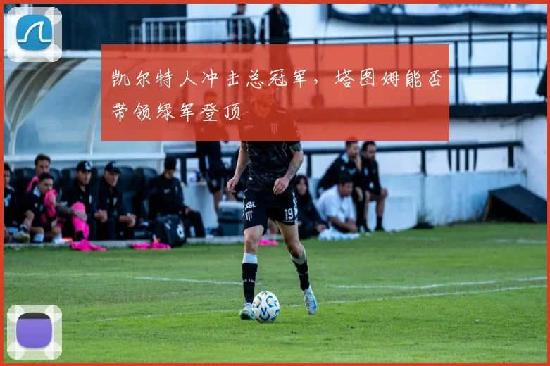 凯尔特人冲击总冠军,塔图姆能否带领绿军登顶