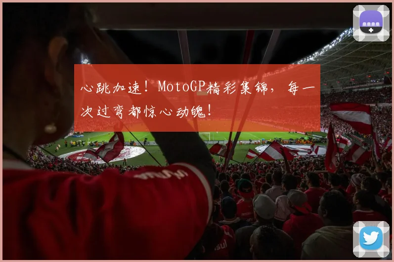 心跳加速!MotoGP精彩集锦,每一次过弯都惊心动魄!