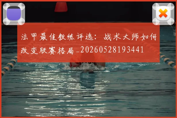 法甲最佳教练评选:战术大师如何改变联赛格局_20260528193441